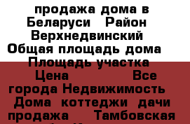 продажа дома в Беларуси › Район ­ Верхнедвинский › Общая площадь дома ­ 67 › Площадь участка ­ 17 › Цена ­ 650 000 - Все города Недвижимость » Дома, коттеджи, дачи продажа   . Тамбовская обл.,Котовск г.